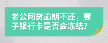 老公網(wǎng)貸逾期不還，妻子銀行卡是否會(huì)凍結(jié)？