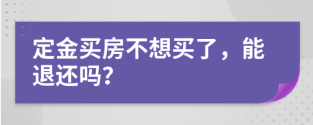 定金買房不想買了，能退還嗎？