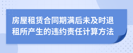 房屋租賃合同期滿后未及時(shí)退租所產(chǎn)生的違約責(zé)任計(jì)算方法