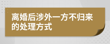 離婚后涉外一方不歸來的處理方式