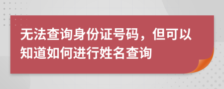 無(wú)法查詢(xún)身份證號(hào)碼，但可以知道如何進(jìn)行姓名查詢(xún)