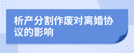 析產(chǎn)分割作廢對(duì)離婚協(xié)議的影響