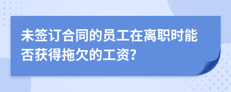 未簽訂合同的員工在離職時能否獲得拖欠的工資？