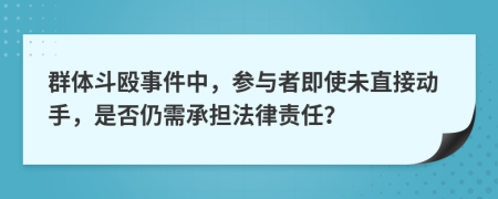 群體斗毆事件中，參與者即使未直接動手，是否仍需承擔法律責任？