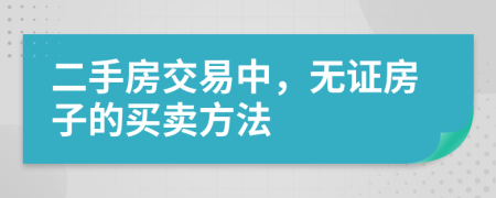 二手房交易中，無證房子的買賣方法