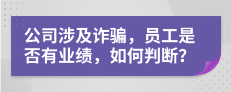 公司涉及詐騙，員工是否有業(yè)績，如何判斷？