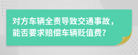 對方車輛全責(zé)導(dǎo)致交通事故，能否要求賠償車輛貶值費(fèi)？