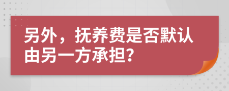 另外，撫養(yǎng)費(fèi)是否默認(rèn)由另一方承擔(dān)？
