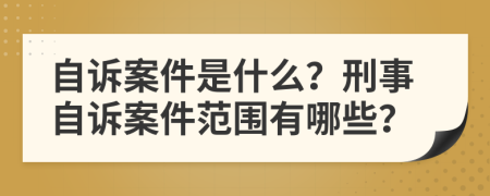 自訴案件是什么？刑事自訴案件范圍有哪些？