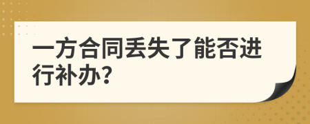 一方合同丟失了能否進(jìn)行補(bǔ)辦？