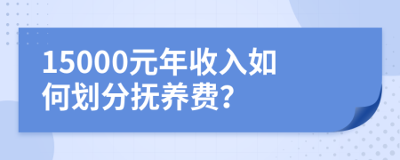 15000元年收入如何劃分撫養(yǎng)費(fèi)？