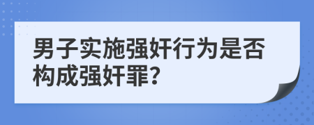 男子實施強奸行為是否構成強奸罪？