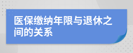 醫(yī)保繳納年限與退休之間的關(guān)系