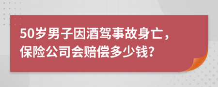 50歲男子因酒駕事故身亡，保險(xiǎn)公司會(huì)賠償多少錢(qián)？