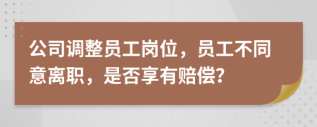 公司調(diào)整員工崗位，員工不同意離職，是否享有賠償？