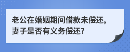 老公在婚姻期間借款未償還,妻子是否有義務(wù)償還?