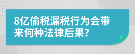 8億偷稅漏稅行為會(huì)帶來何種法律后果？