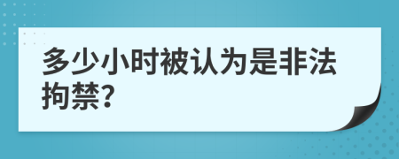 多少小時被認為是非法拘禁？