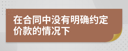 在合同中沒有明確約定價款的情況下