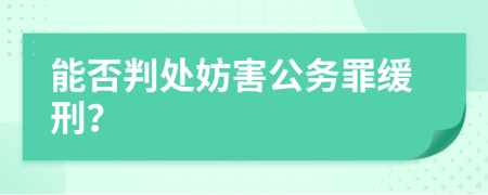 能否判處妨害公務(wù)罪緩刑？