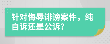 針對(duì)侮辱誹謗案件，純自訴還是公訴？