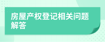 房屋產(chǎn)權(quán)登記相關(guān)問題解答