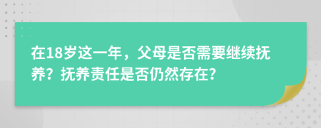 在18歲這一年，父母是否需要繼續(xù)撫養(yǎng)？撫養(yǎng)責(zé)任是否仍然存在？