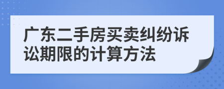 廣東二手房買賣糾紛訴訟期限的計(jì)算方法