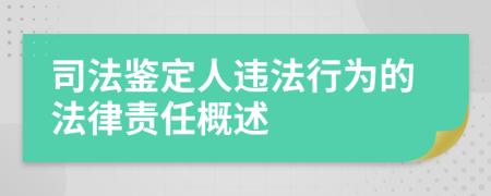 司法鑒定人違法行為的法律責(zé)任概述