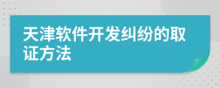 天津軟件開發(fā)糾紛的取證方法