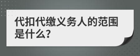 代扣代繳義務(wù)人的范圍是什么？