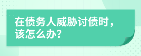 在債務(wù)人威脅討債時(shí)，該怎么辦？