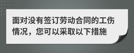面對沒有簽訂勞動合同的工傷情況,您可以采取以下措施