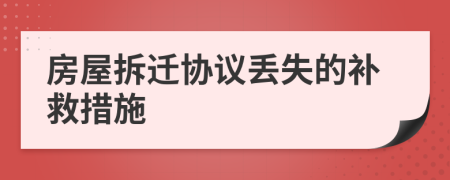 房屋拆遷協(xié)議丟失的補救措施