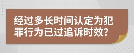 經(jīng)過多長時間認(rèn)定為犯罪行為已過追訴時效？
