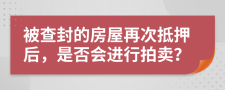 被查封的房屋再次抵押后，是否會進(jìn)行拍賣？