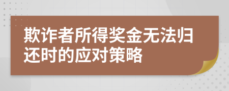 欺詐者所得獎金無法歸還時(shí)的應(yīng)對策略