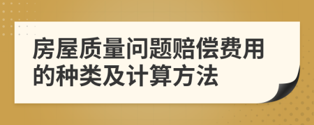 房屋質(zhì)量問題賠償費(fèi)用的種類及計(jì)算方法