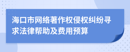 海口市網(wǎng)絡(luò)著作權(quán)侵權(quán)糾紛尋求法律幫助及費(fèi)用預(yù)算