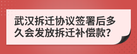 武漢拆遷協(xié)議簽署后多久會發(fā)放拆遷補(bǔ)償款？