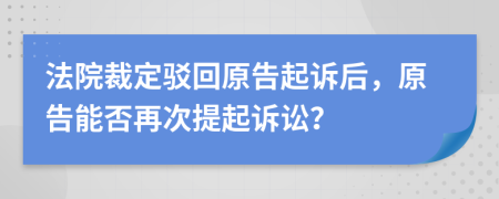 法院裁定駁回原告起訴后，原告能否再次提起訴訟？