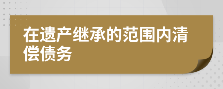 在遺產(chǎn)繼承的范圍內(nèi)清償債務(wù)