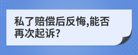 私了賠償后反悔,能否再次起訴?