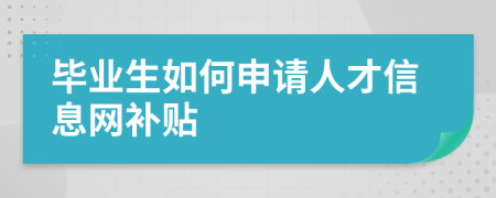 畢業(yè)生如何申請(qǐng)人才信息網(wǎng)補(bǔ)貼