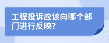 工程投訴應該向哪個部門進行反映？