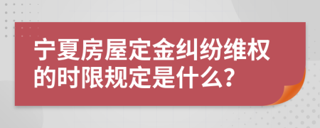 寧夏房屋定金糾紛維權(quán)的時限規(guī)定是什么？