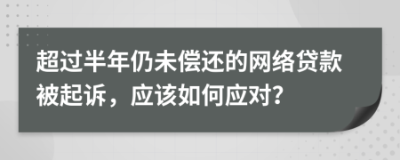 超過半年仍未償還的網(wǎng)絡(luò)貸款被起訴，應(yīng)該如何應(yīng)對？