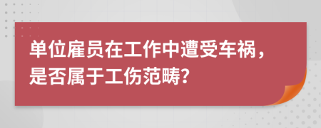 單位雇員在工作中遭受車禍，是否屬于工傷范疇？