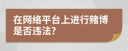 在網(wǎng)絡(luò)平臺(tái)上進(jìn)行賭博是否違法?