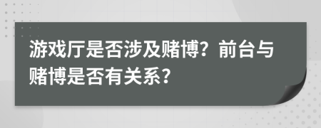 游戲廳是否涉及賭博？前臺(tái)與賭博是否有關(guān)系？